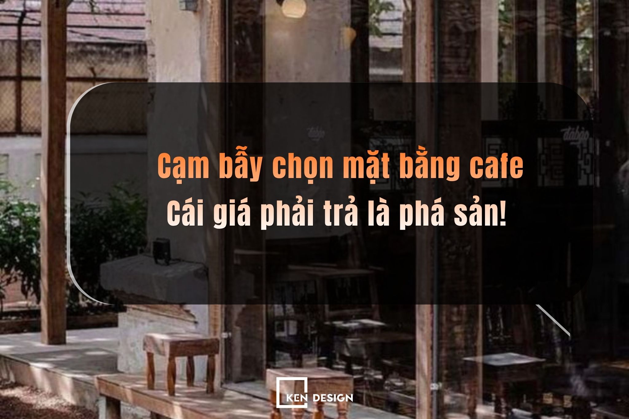 Cạm bẫy chọn mặt bằng cafe: Cái giá phải trả là phá sản!